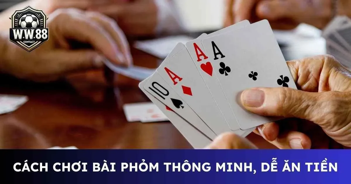 Bỏ túi cách chơi bài phỏm thông minh, dễ ăn tiền nhất 6 Cách chơi bài phỏm