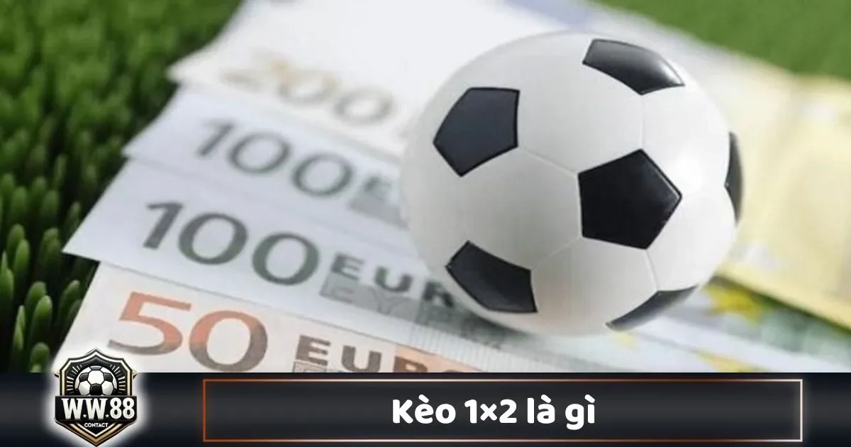 Kèo 1×2 Là Gì? Hiểu Rõ Kèo 1×2: Cược Đội Thắng, Hòa, Thua