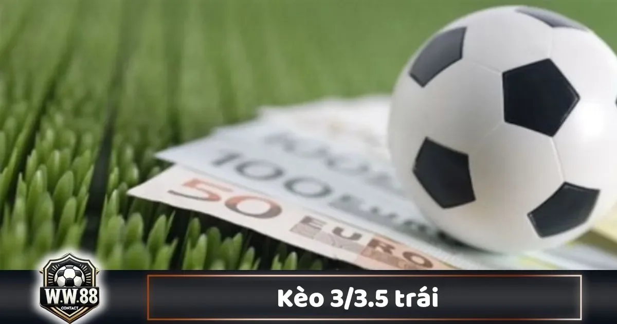 Kèo 3/3.5 Trái Là Gì? Chiến Thuật Cá Cược & Cách Chơi