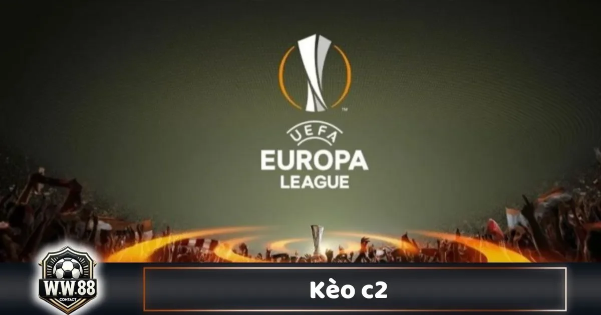 Kèo C2 Là Gì? Cách Chơi & Phân Tích Kèo Europa League