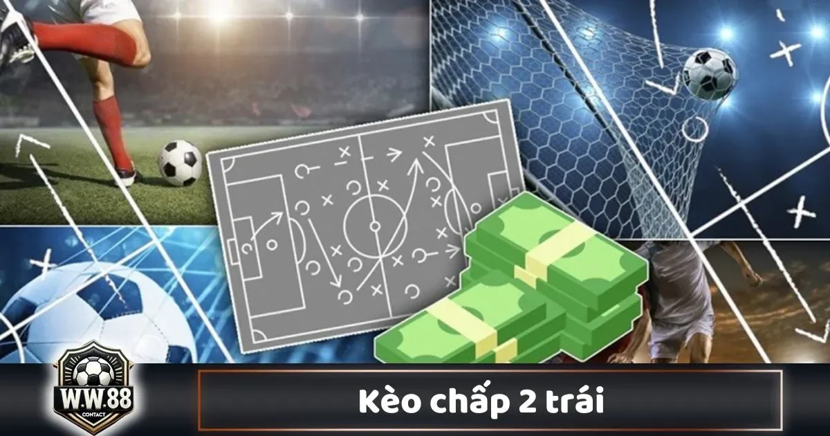 Kèo Chấp 2 Trái Là Gì? Hướng Dẫn Cá Cược & Cách Đặt Kèo 2 Khi Nào Đội Cửa Trên Có Lợi Thế Khi Đặt Kèo Chấp 2 Trái?